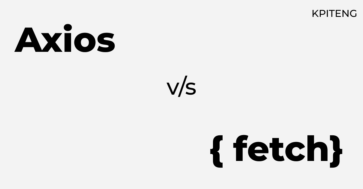 Axios Vs Fetch | KPITENG. Axios Vs Fetch HTTP Request | By KPITENG | Medium