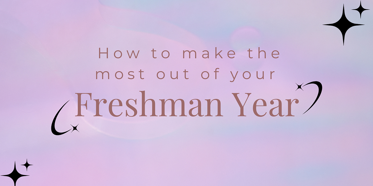 How To Make The Most Out Of Your First Year At College | by Deeksha ...
