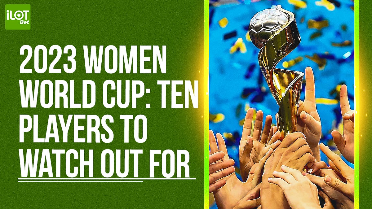 2023 Women World cup Ten players to watch out for by Ashleyokeneye