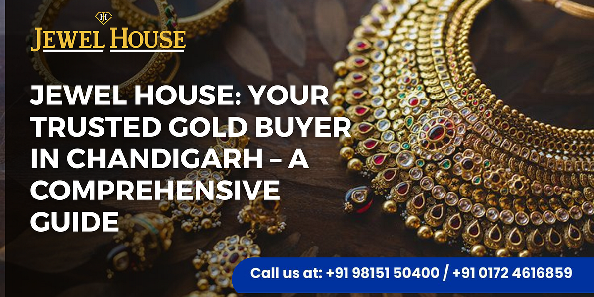 Jewel House: Your Trusted Gold Buyer in Chandigarh — A Comprehensive 