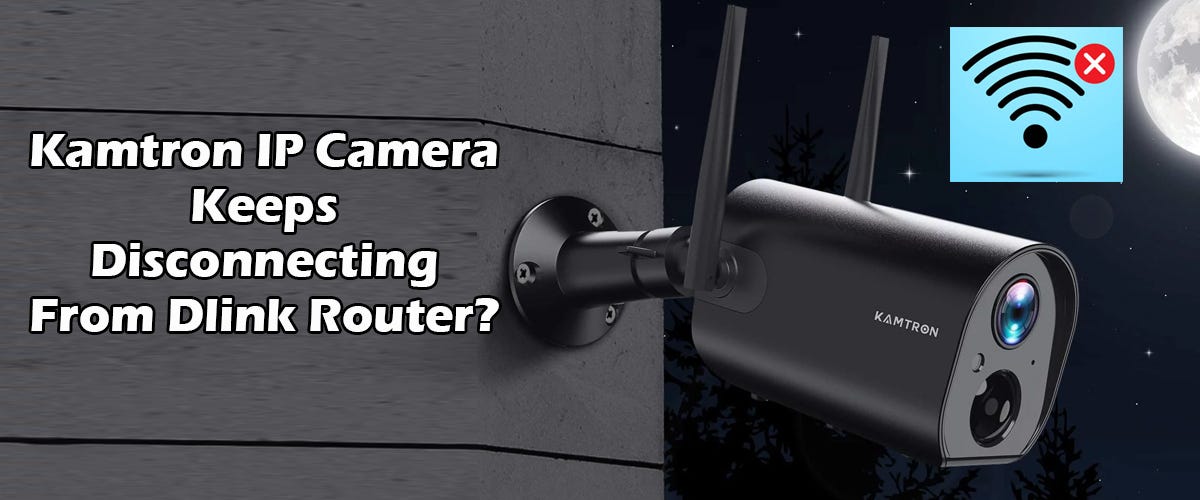 Kamtron IP Camera Keeps Disconnecting From Dlink Router by wifilink