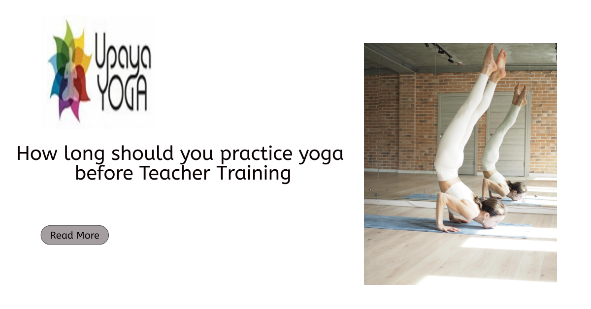 how-long-should-you-practice-yoga-before-teacher-training-by-upaya