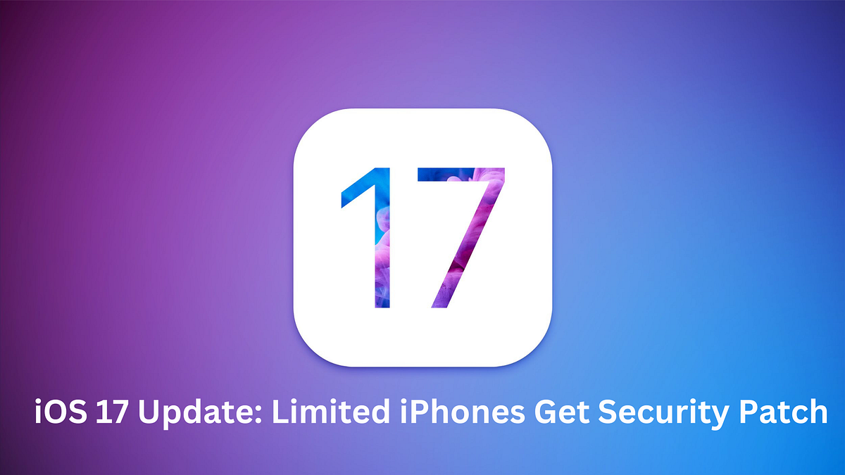 iOS 17 Update: Limited iPhones Get Security Patch | by Alex Lawrence ...