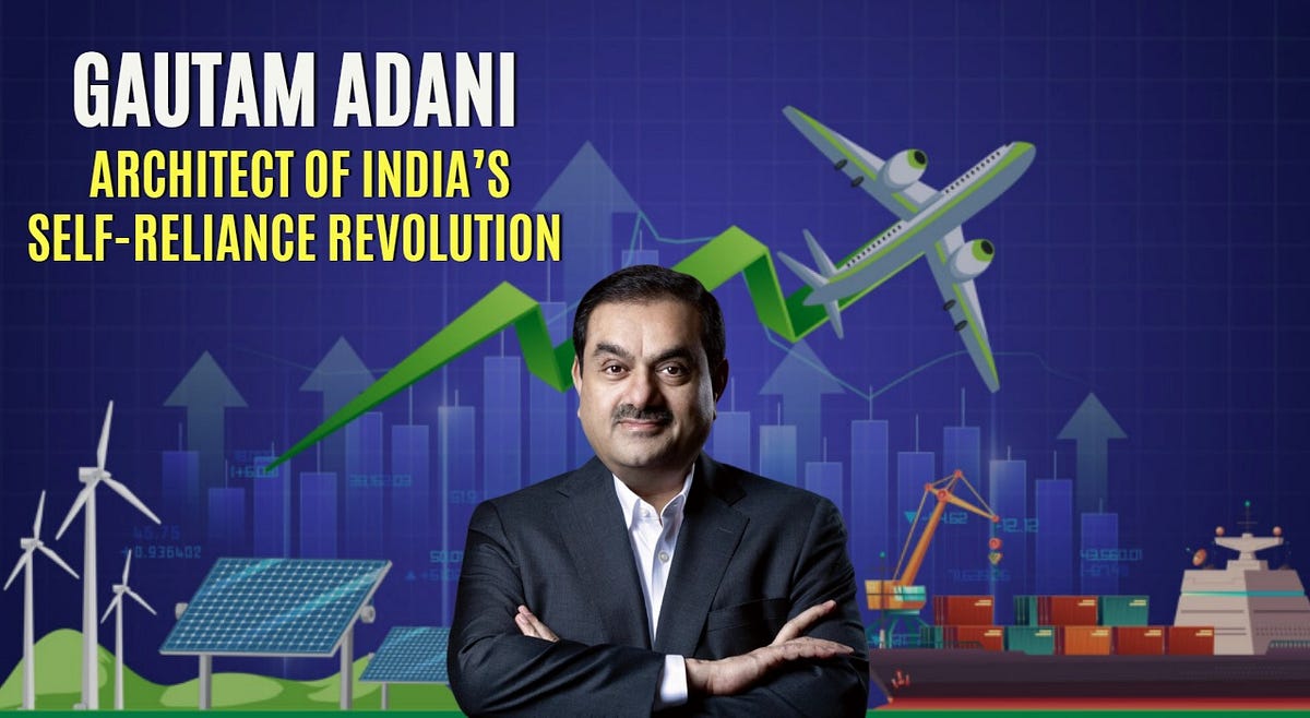 Gautam Adani: Architect of India’s Self-Reliance Revolution | by Atul ...