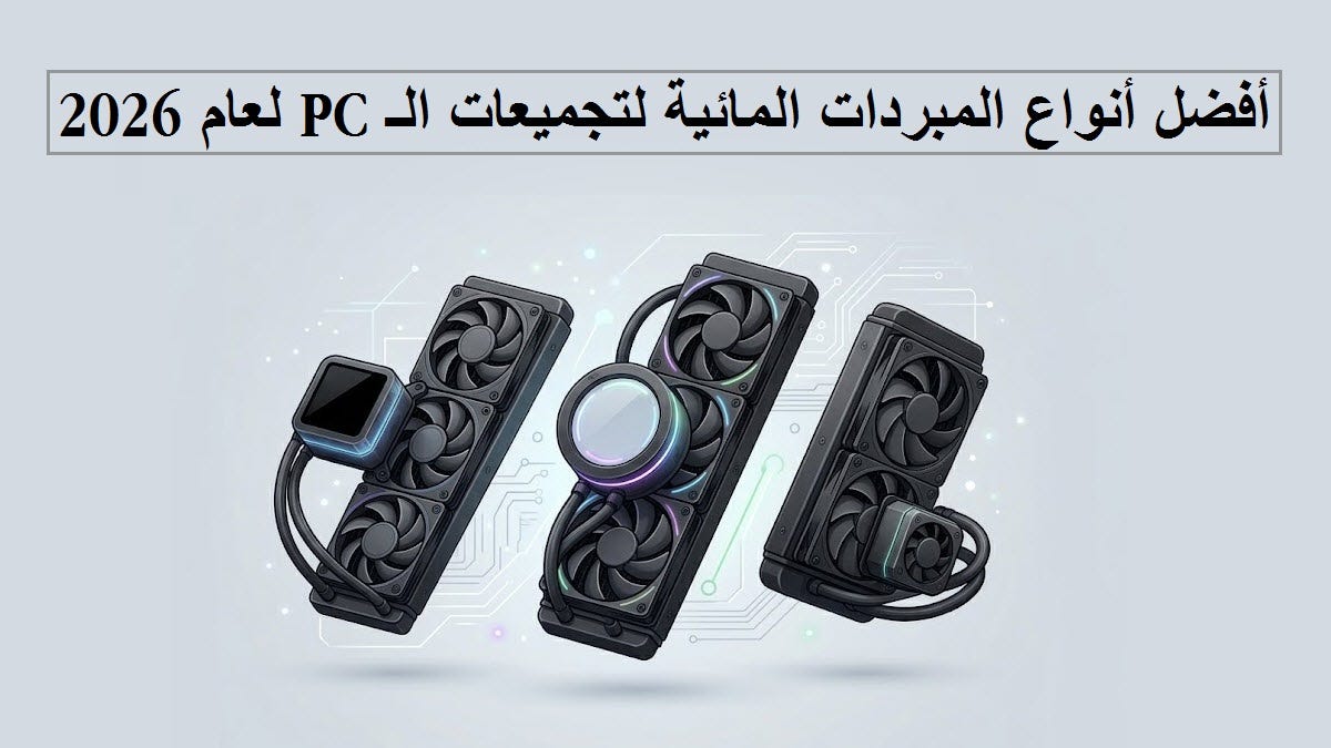 أفضل أنواع المبردات المائية لتجميعات الـ PC لعام 2026