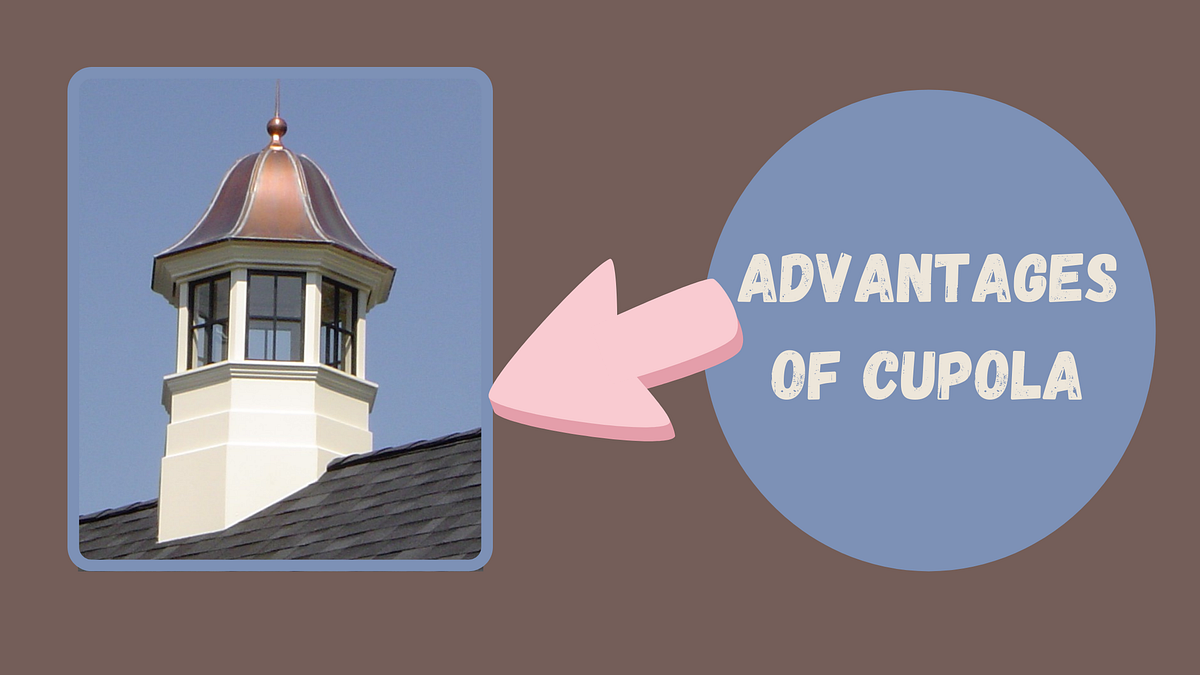 What are the advantages of cupola? by Sazeda Akter Medium