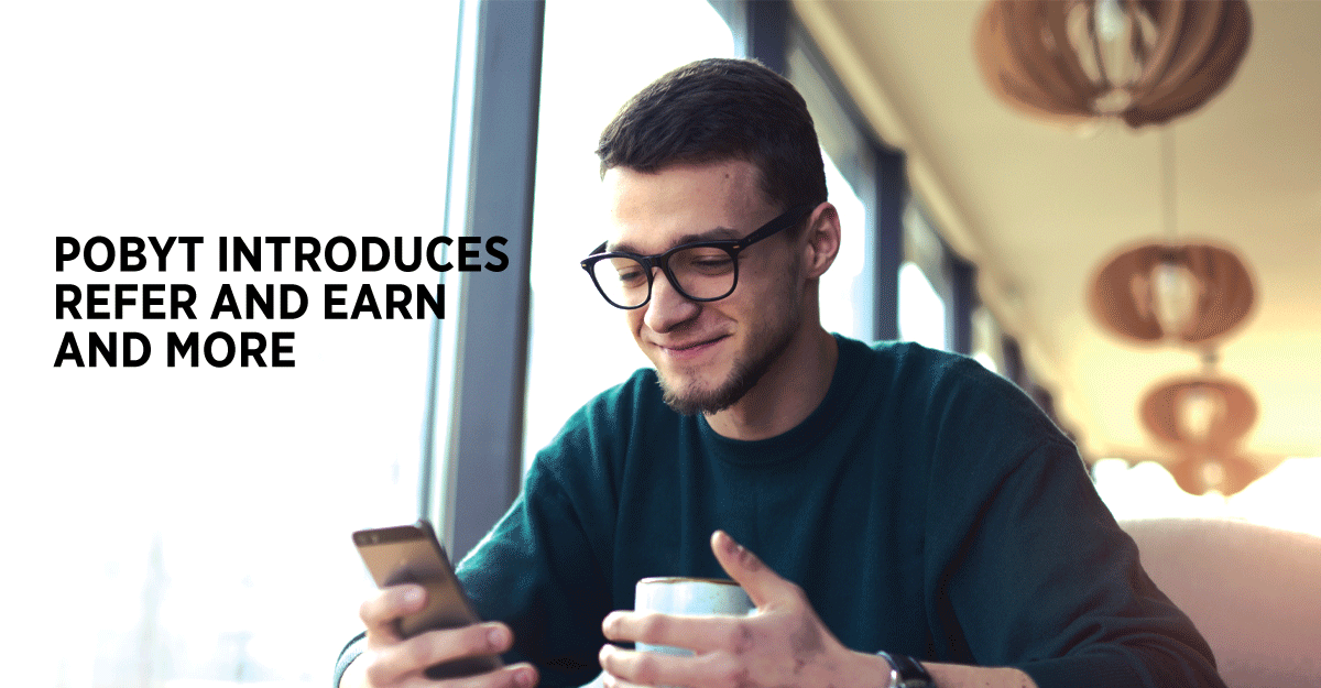 POBYT introduces Refer and Earn and more!