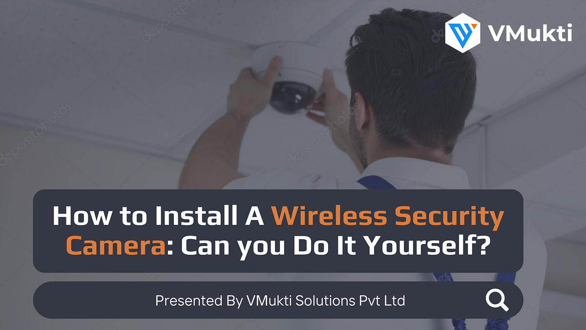 How to Install A Wireless Security Camera Can you Do It Yourself