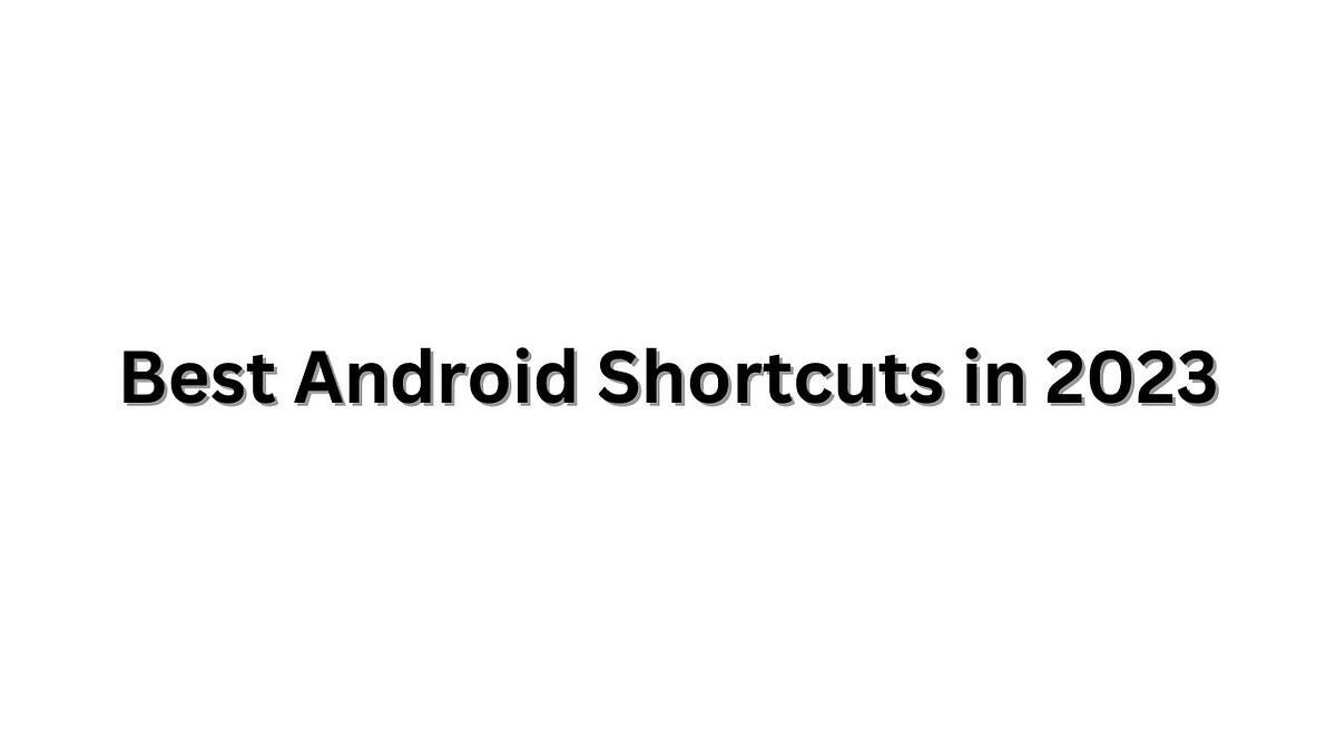 Best Android Shortcuts in 2023. Android smartphones have become an ...