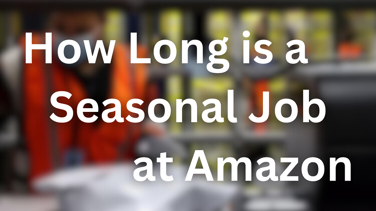 How Long is a Seasonal Job at Amazon by Mason Evans Medium