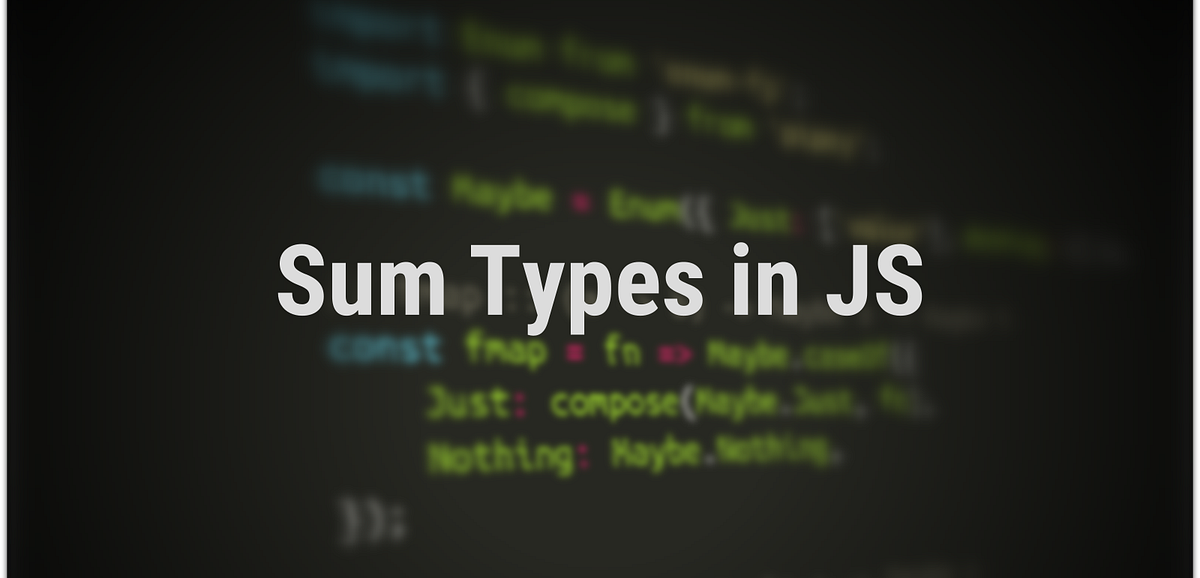 Writing cleaner and safer JavaScript with Sum Types | by Akshay Nair ...