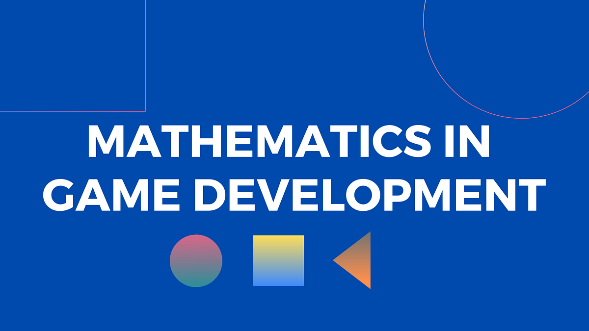 Mathematics in Game Development. By : Dhruv Mehta Content Writer… | by ...