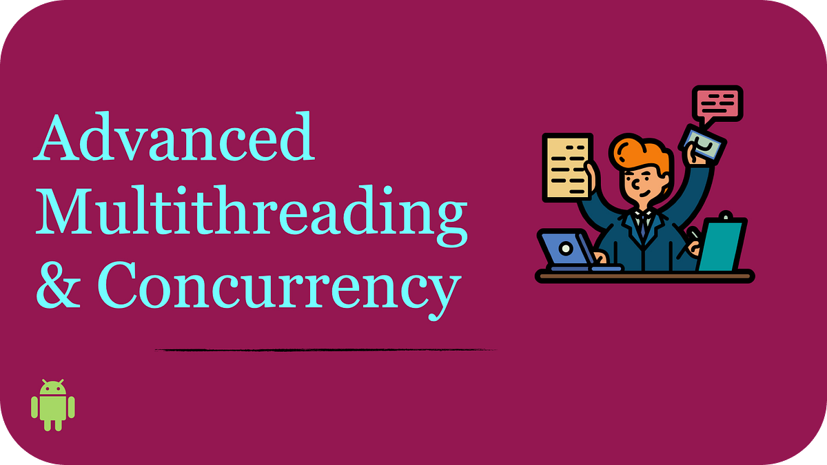 Advanced Multithreading and Concurrency in Android | by Harman Khera ...
