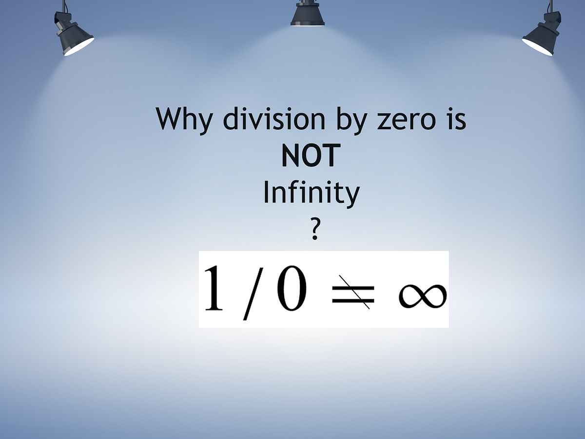 Why division by zero is NOT Infinity ? | by Kumuthini Ashokkumar | Medium