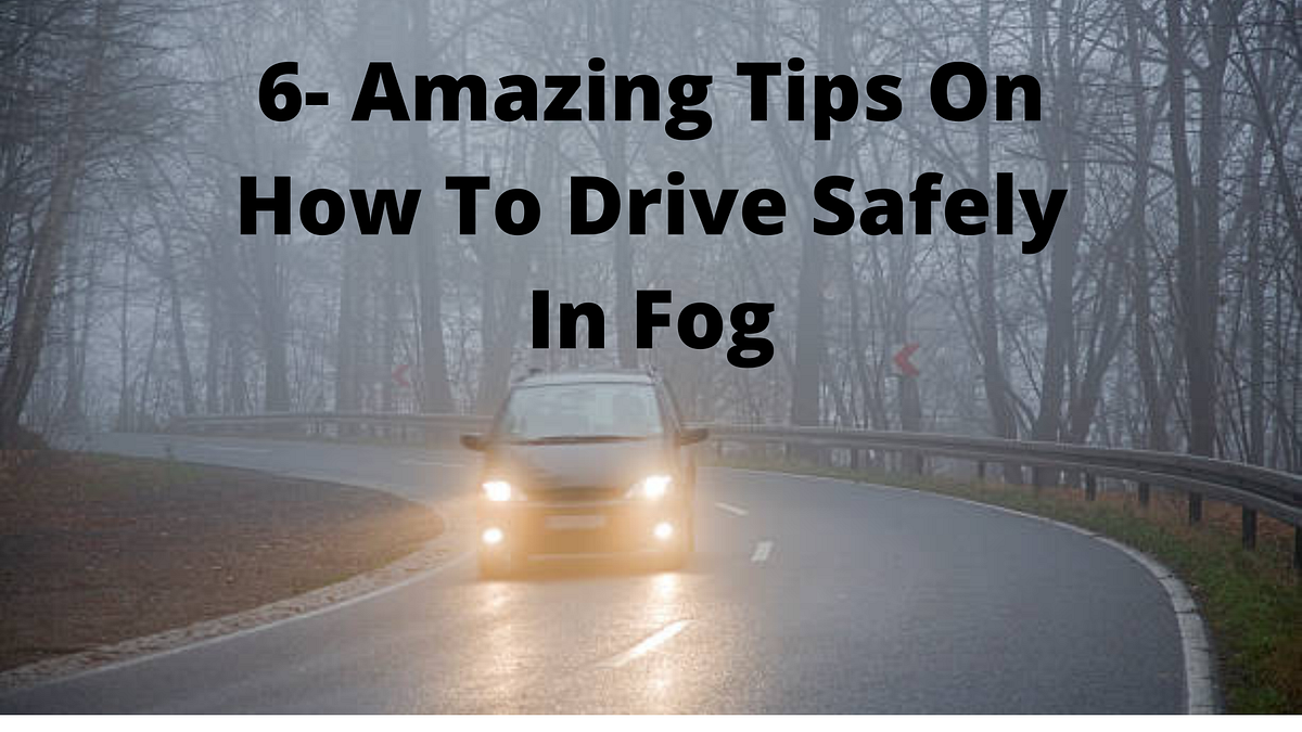 6 Amazing Tips On How To Drive Safely In Fog by globe driving Medium