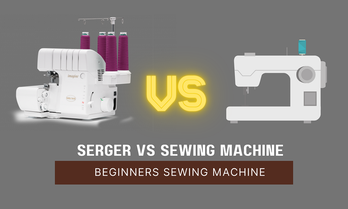 Serger vs. Sewing Machine Which One Should You Choose? by