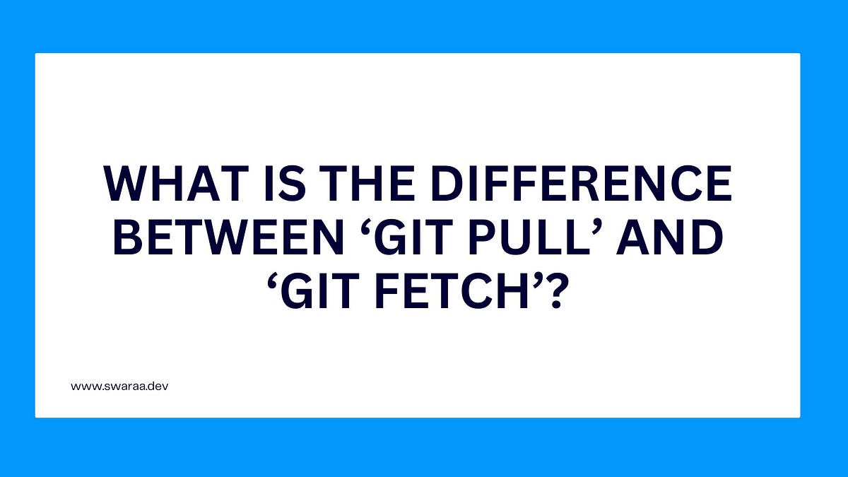 What is the difference between ‘git pull’ and ‘git fetch’? by Daniel