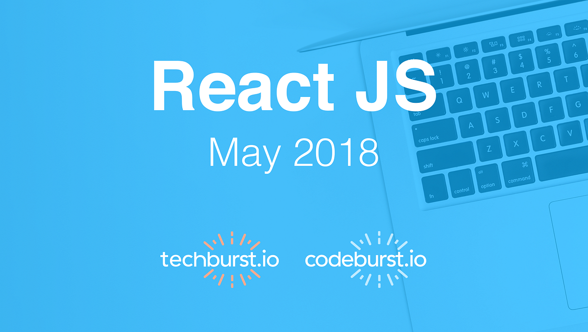 React JS Top 10 Articles — May 2018 | by Brandon Morelli | techburst ...