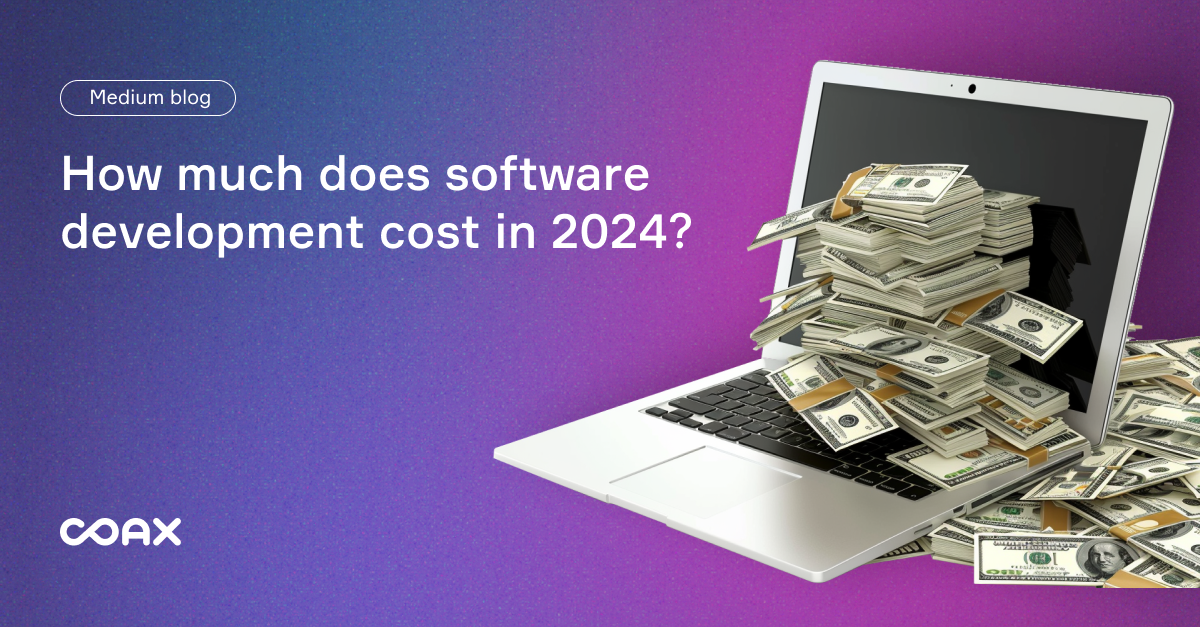 How much does software development cost in 2024? by COAX Team COAX