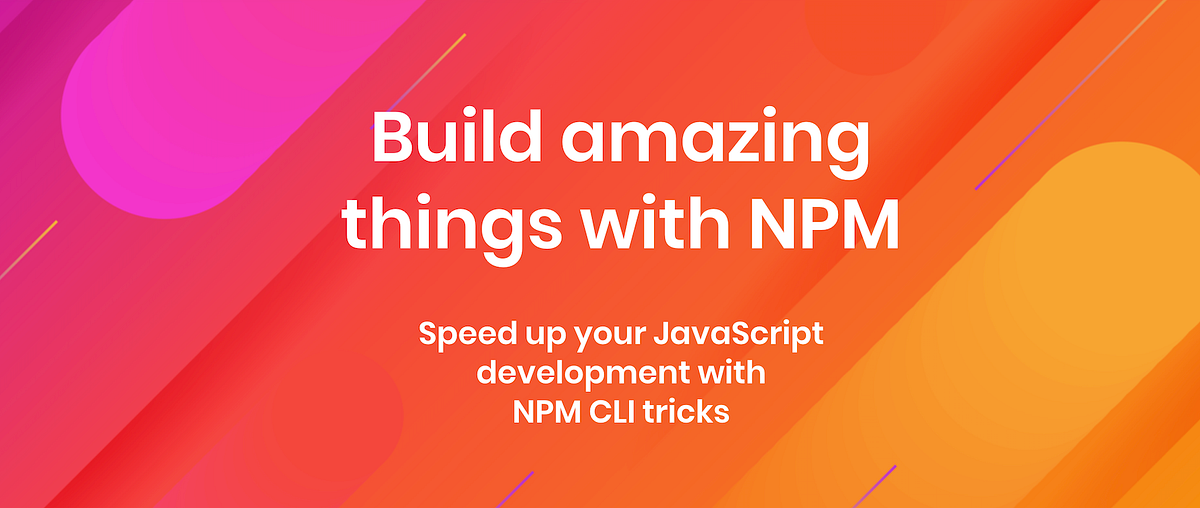 NPM CLI tricks to speed up your JavaScript development | by YeeJay ...
