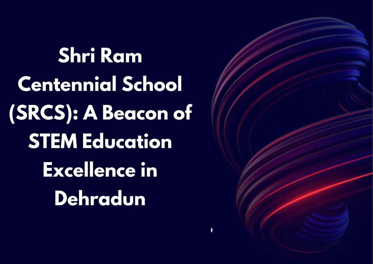 Shri Ram Centennial School (SRCS) A Beacon of STEM Education