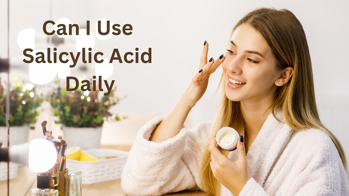 Can I use salicylic acid daily? wikiToHow Medium