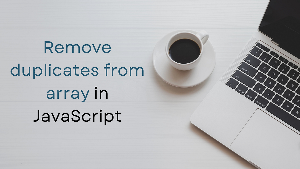 Remove duplicates from array in JavaScript by Pravin M Medium