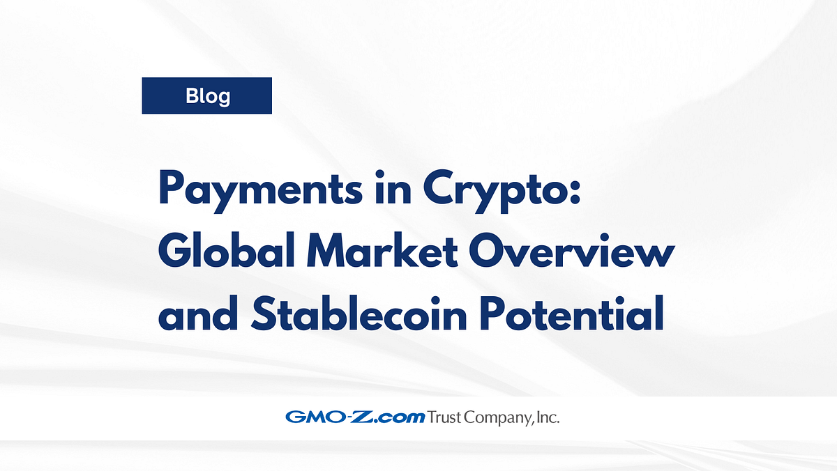 Payments in Crypto: Global Market Overview and Stablecoin Potential | by  GMO-Z.com Trust Company | GMO-Z.com Trust Company | Medium