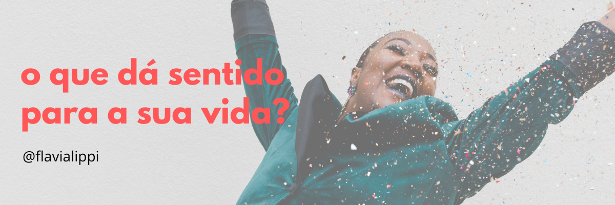 Você sabe o que dá sentido para a sua vida? | by Flávia Lippi | Medium