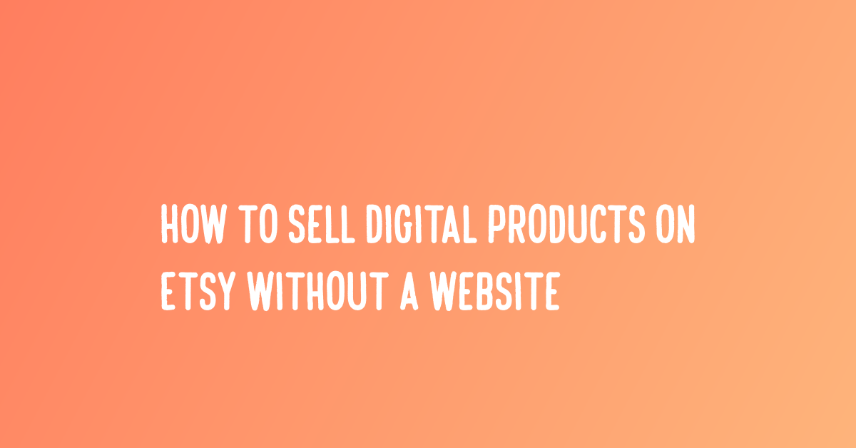 How To Sell Digital Products On Etsy Without A site by Dorakadin
