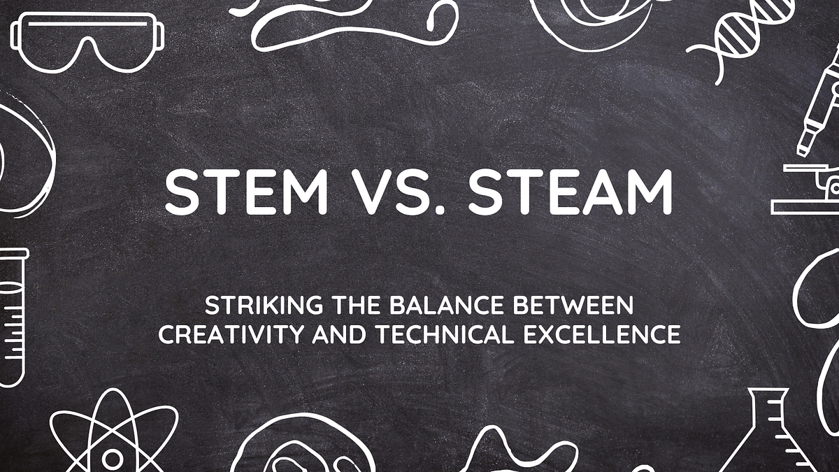 STEM vs. STEAM Striking the Balance Between Creativity and Technical