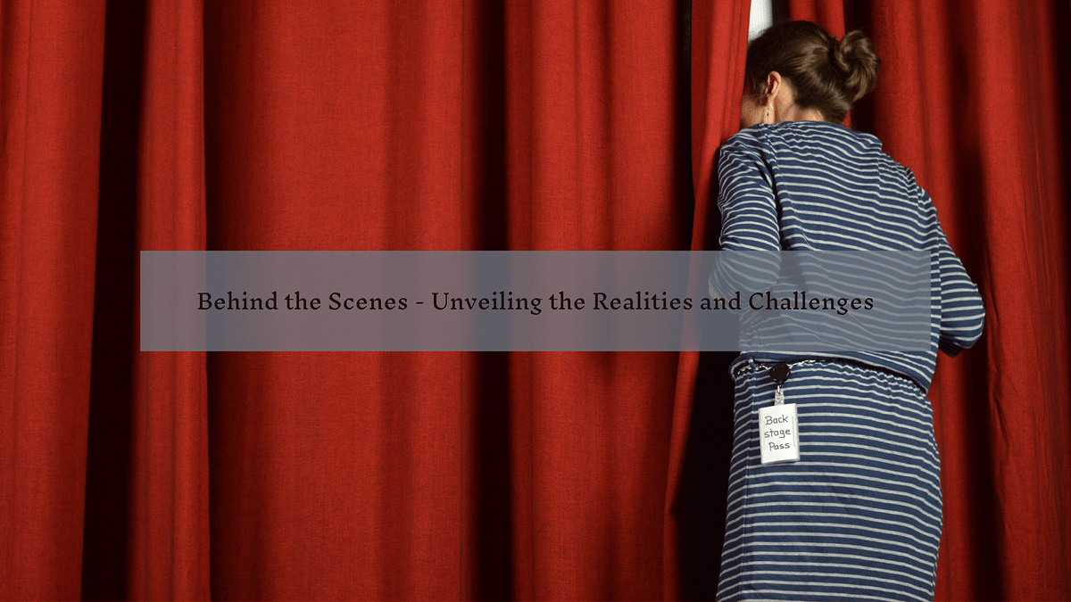 Behind the Scenes — Unveiling the Realities And Challenges