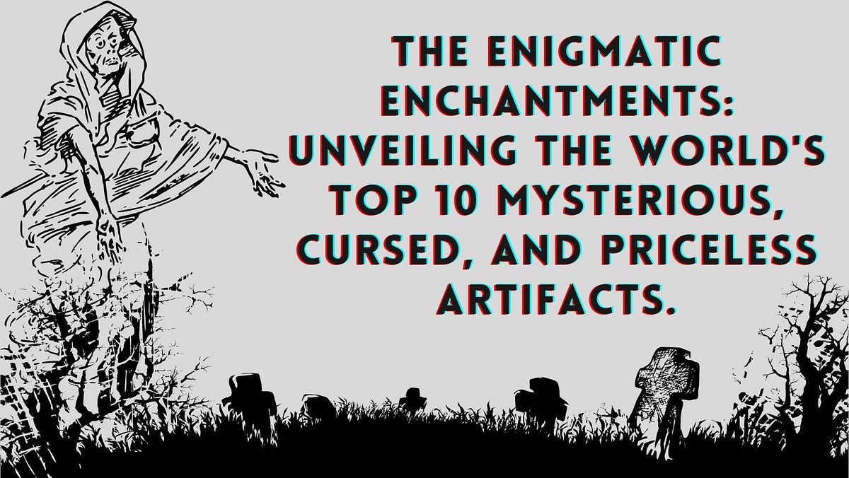 The Enigmatic Enchantments: Unveiling the World’s Top 10 Mysterious, Cursed, and Priceless 