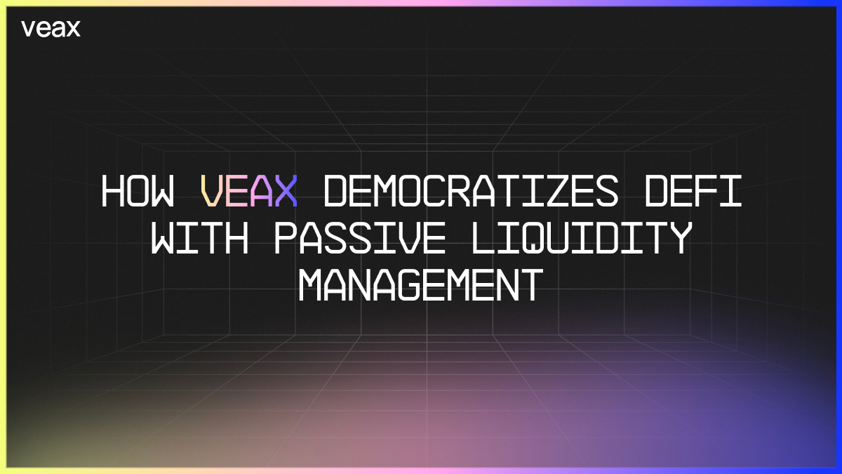 How Veax Democratizes DeFi With Passive Liquidity Management by