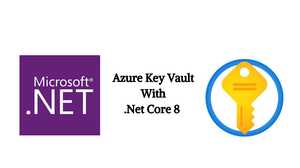 Securing .NET API Secrets with Azure Key Vault | .NET Core 8 | by ...