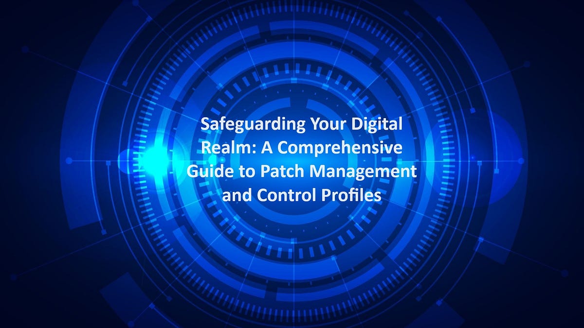 Safeguarding Your Digital Realm: A Comprehensive Guide to Patch Management and Control Profiles 