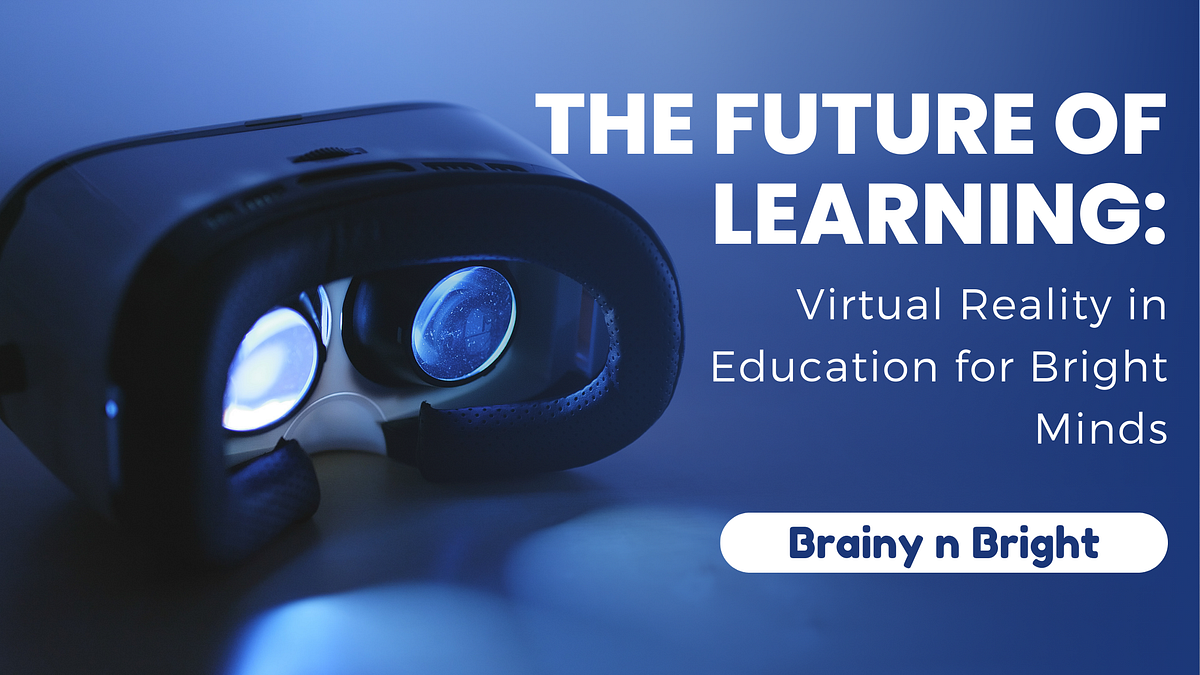 The Future of Learning Virtual Reality in Education for Bright Minds by Brainynbright Jan