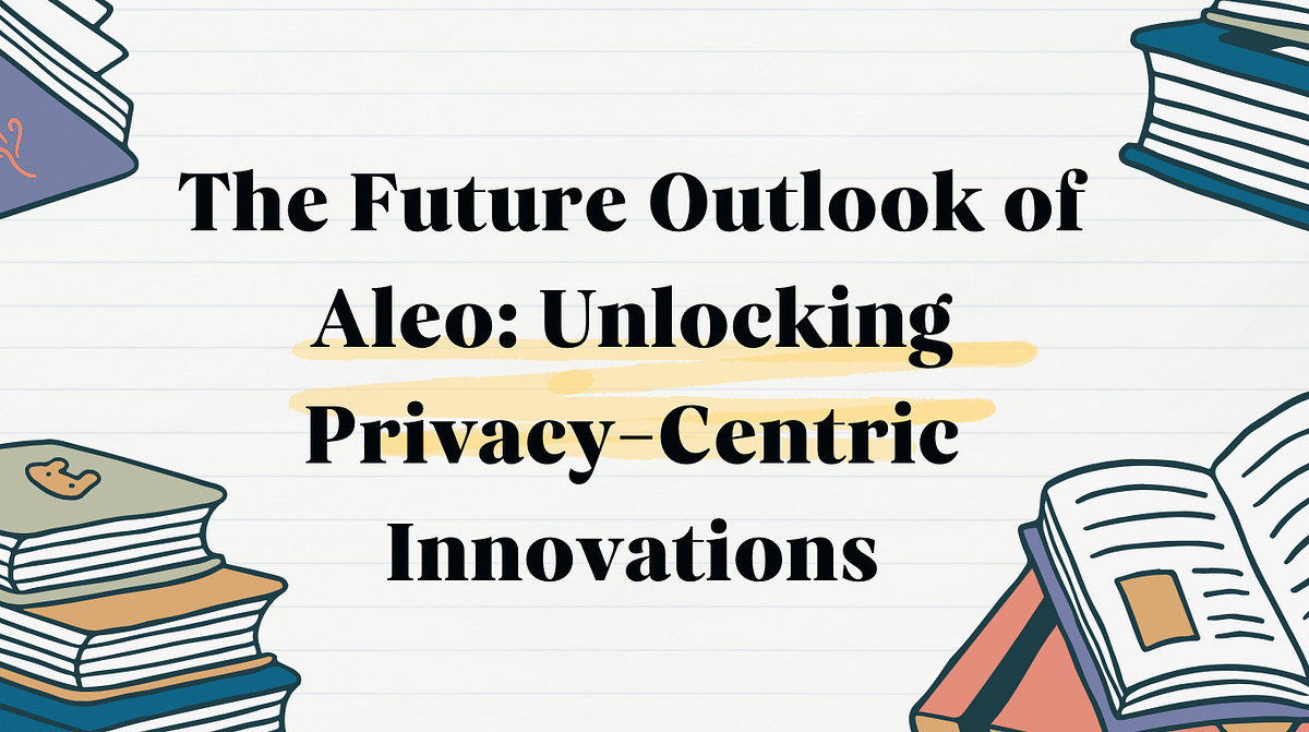 The Future Outlook of Aleo: Unlocking Privacy-Centric Innovations | by ...