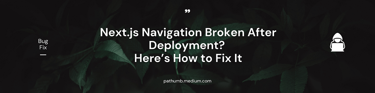 Next.js Navigation Broken After Deployment? Here’s How to Fix It | by ...
