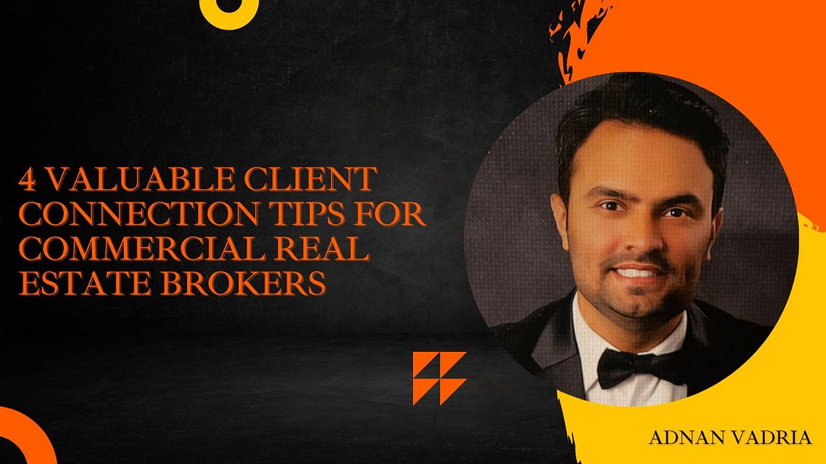Adnan Vadria’s 4 Valuable Client Connection Tips for Commercial Real