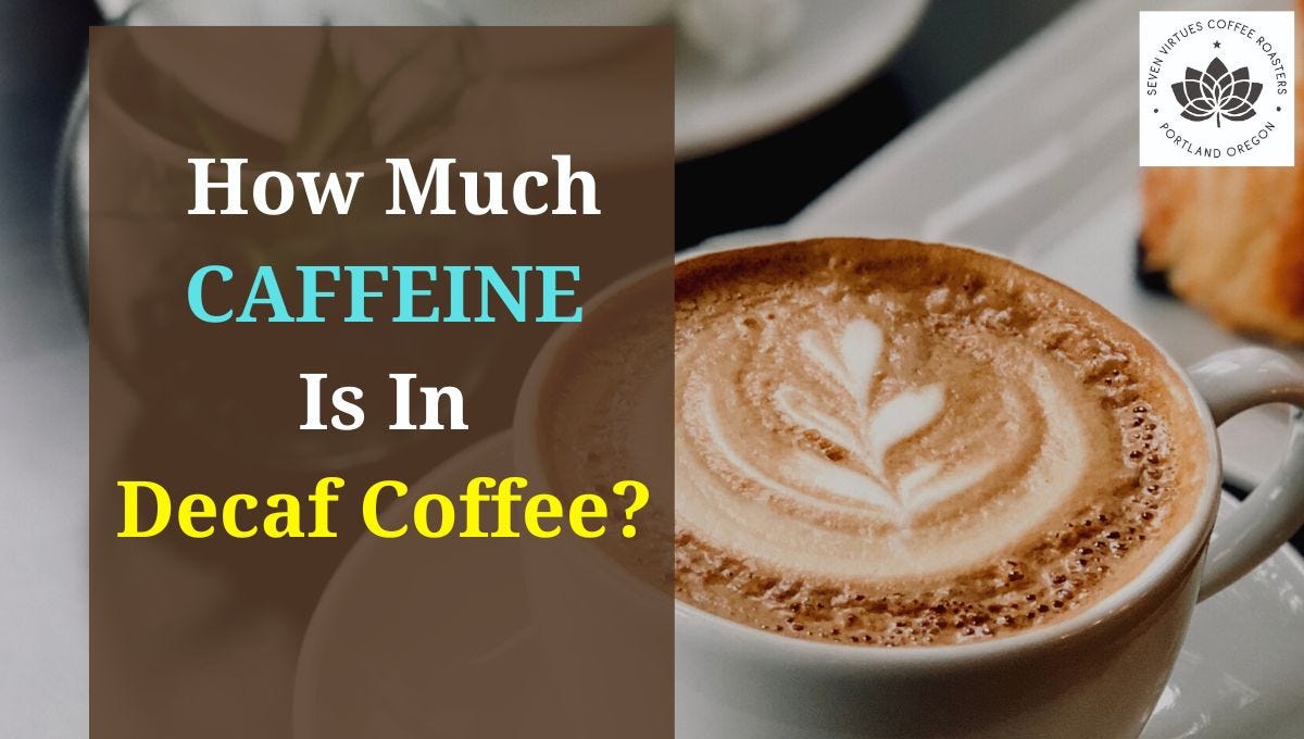 How Much Caffeine Is In Decaf Coffee By Seven Virtues Coffee How much caffeine is in decaf coffee by seven virtues coffee