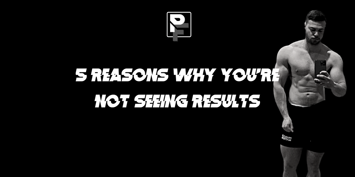 5 Reasons why you’re not seeing results by Jake Calder Medium