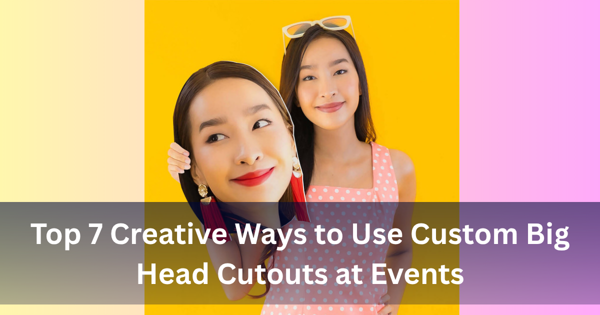 Top 7 Creative Ways to Use Custom Big Head Cutouts at Events