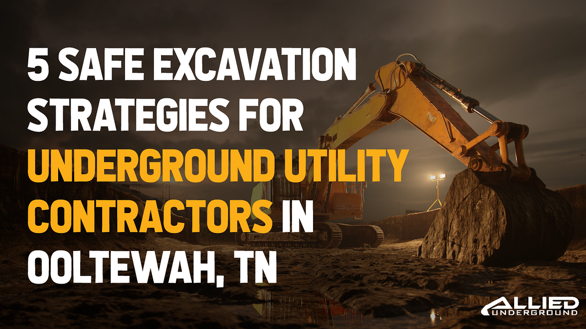 Excavation Strategies For Underground Utility Contractors In Ooltewah