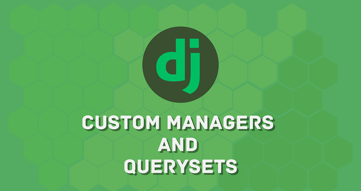 When and How to Override Managers and Querysets in Django by Saad
