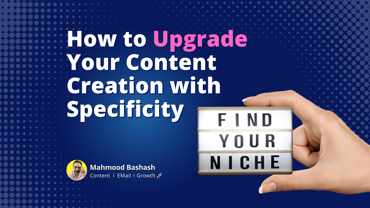 How to Upgrade Your Content Creation with Specificity | by Mahmood ...
