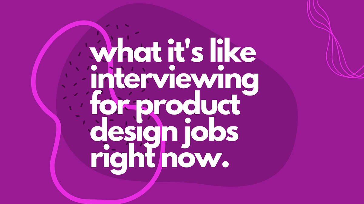 What It s Like Interviewing For Product Design Jobs In 2022 By