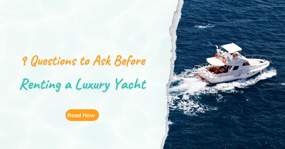 9 Questions to Ask Before Renting a Luxury Yacht for Parties by