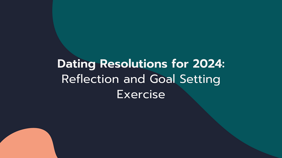Dating Resolutions for 2024 Reflection and Goal Setting Exercise Medium