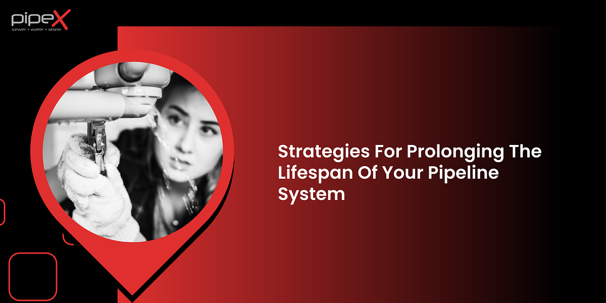 Strategies For Prolonging The Lifespan Of Your Pipeline System by